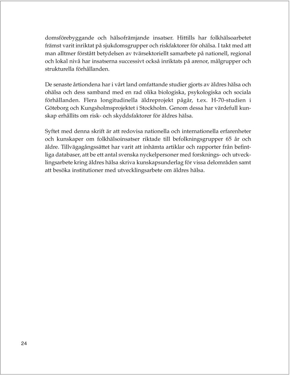 förhållanden. De senaste årtiondena har i vårt land omfattande studier gjorts av äldres hälsa och ohälsa och dess samband med en rad olika biologiska, psykologiska och sociala förhållanden.