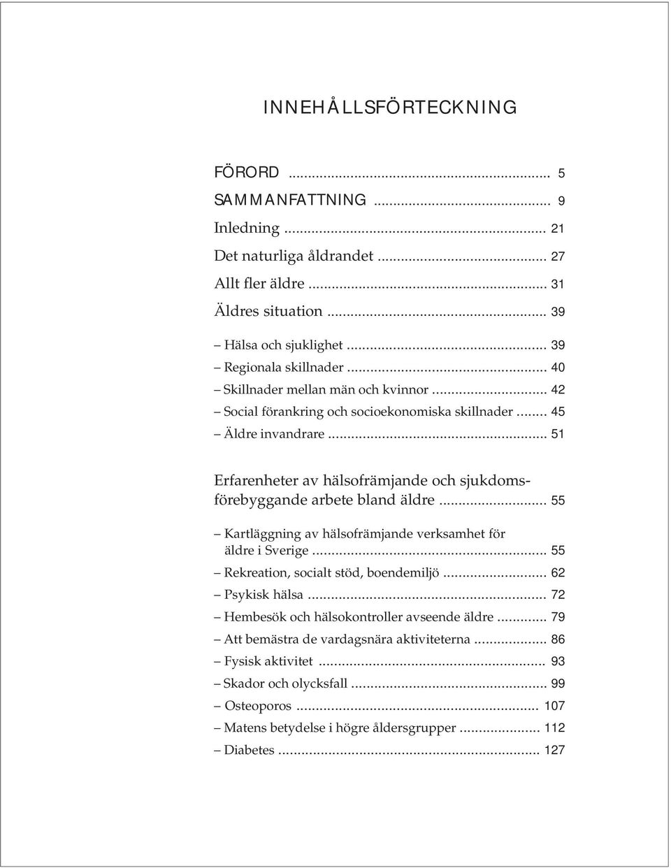 .. 51 Erfarenheter av hälsofrämjande och sjukdomsförebyggande arbete bland äldre... 55 Kartläggning av hälsofrämjande verksamhet för äldre i Sverige.