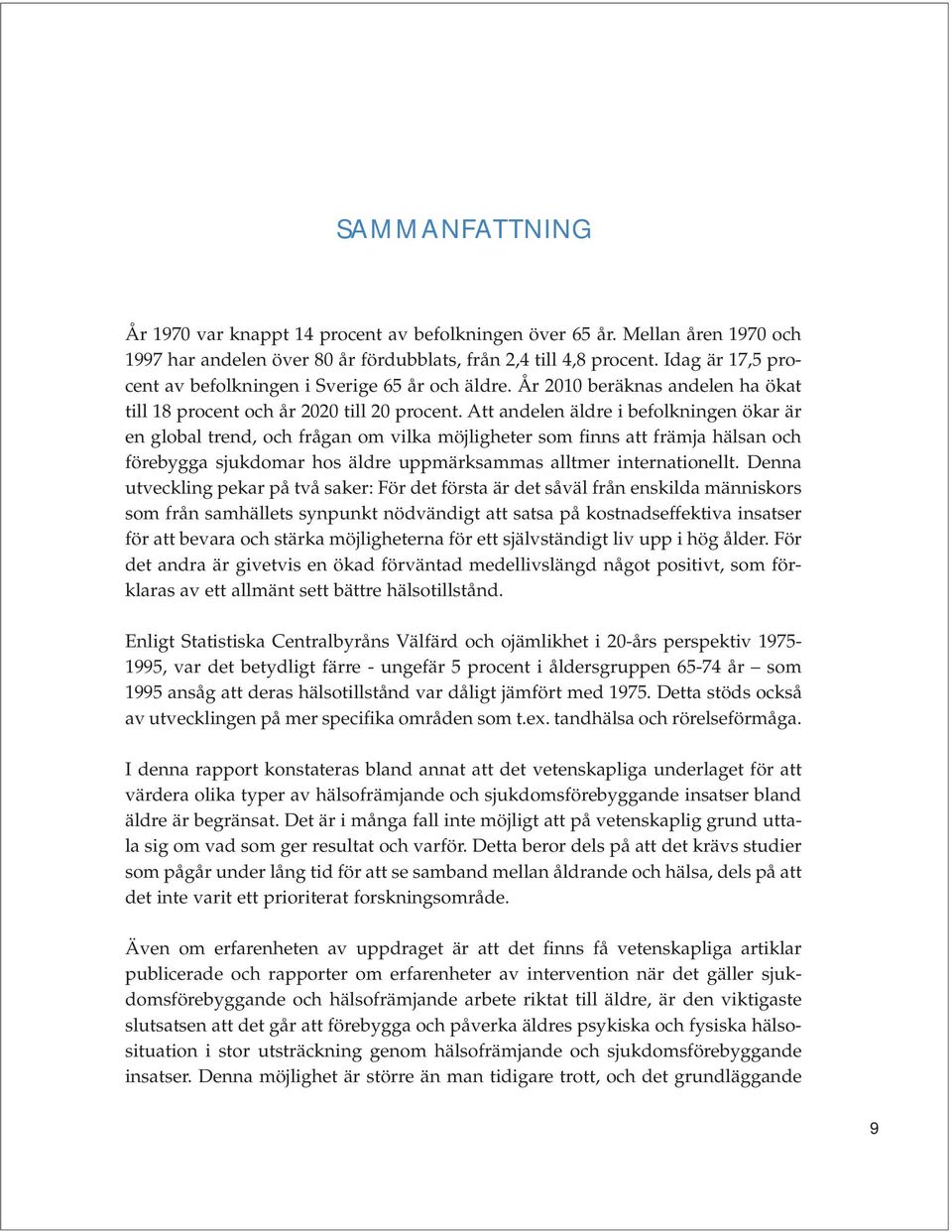 Att andelen äldre i befolkningen ökar är en global trend, och frågan om vilka möjligheter som finns att främja hälsan och förebygga sjukdomar hos äldre uppmärksammas alltmer internationellt.