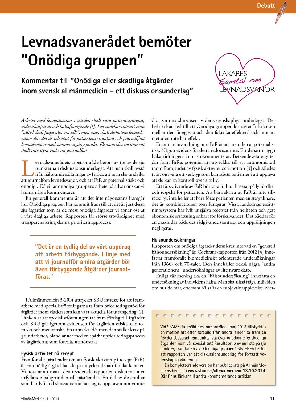 Det innebär inte att man alltid skall fråga alla om allt, men man skall diskutera levnadsvanor där det är relevant för patientens situation och journalföra levnadsvanor med samma utgångspunkt.