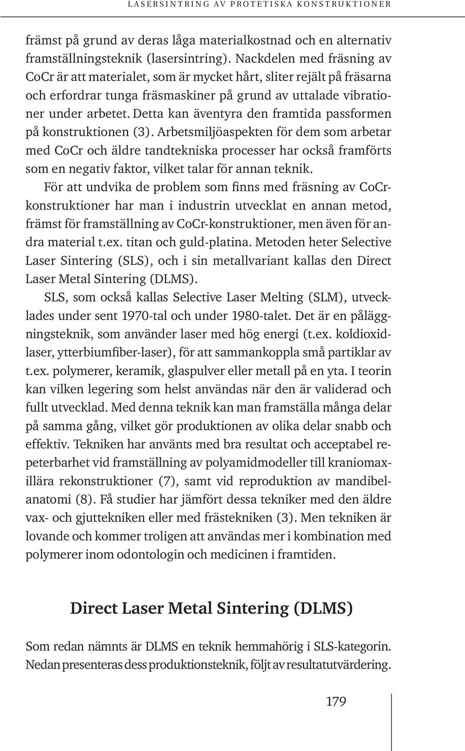 Detta kan äventyra den framtida passformen på konstruktionen (3).