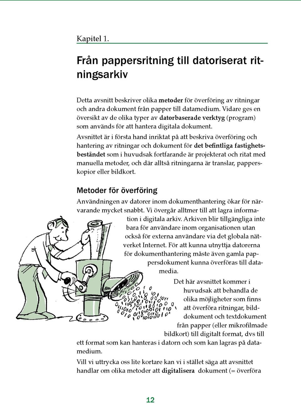 Avsnittet är i första hand inriktat på att beskriva överföring och hantering av ritningar och dokument för det befintliga fastighetsbeståndet som i huvudsak fortfarande är projekterat och ritat med