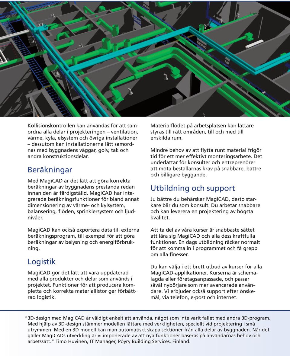 MagiCAD har integrerade beräkningsfunktioner för bland annat dimensionering av värme- och kylsystem, balansering, flöden, sprinklersystem och ljudnivåer.