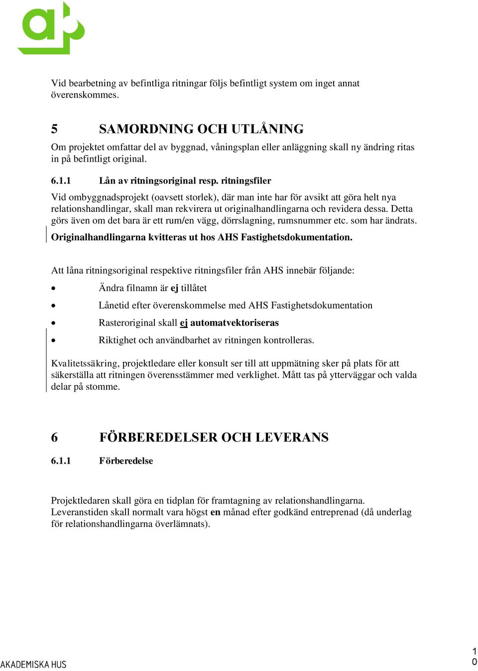 ritningsfiler Vid ombyggnadsprojekt (oavsett storlek), där man inte har för avsikt att göra helt nya relationshandlingar, skall man rekvirera ut originalhandlingarna och revidera dessa.