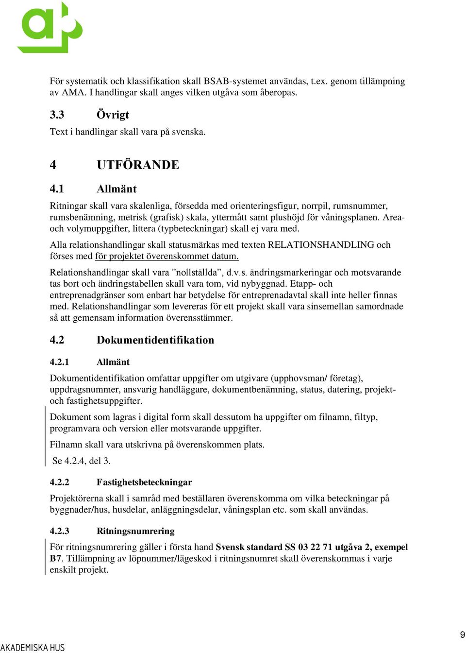 Areaoch volymuppgifter, littera (typbeteckningar) skall ej vara med. Alla relationshandlingar skall statusmärkas med texten RELATIONSHANDLING och förses med för projektet överenskommet datum.