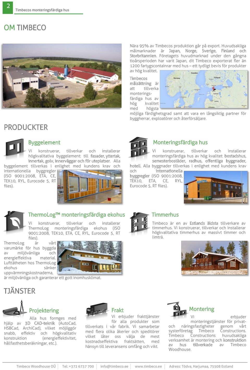 PRODUCKTER Byggelement Vi konstruerar, tillverkar och installerar högkvalitativa byggelement: till fasader, yttertak, innertak, golv, innerväggar och för uteplatser.