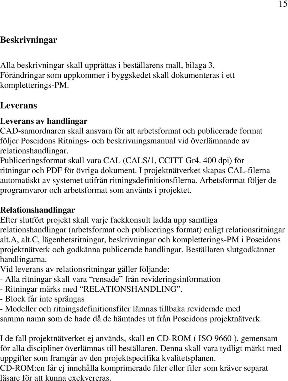 Publiceringsformat skall vara CAL (CALS/1, CCITT Gr4. 400 dpi) för ritningar och PDF för övriga dokument.