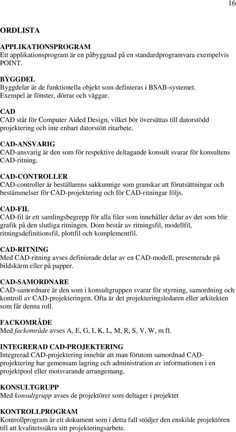 CAD-ANSVARIG CAD-ansvarig är den som för respektive deltagande konsult svarar för konsultens CAD-ritning.