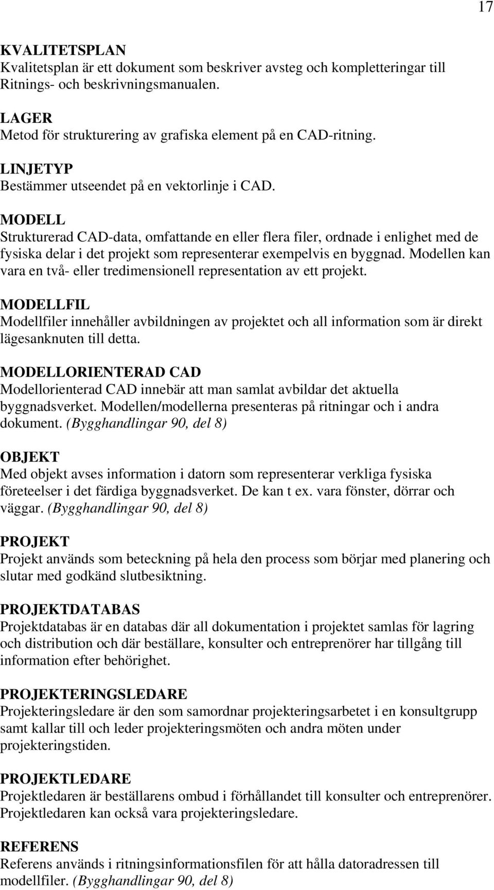 MODELL Strukturerad CAD-data, omfattande en eller flera filer, ordnade i enlighet med de fysiska delar i det projekt som representerar exempelvis en byggnad.