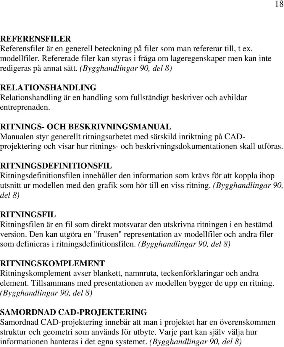 (Bygghandlingar 90, del 8) RELATIONSHANDLING Relationshandling är en handling som fullständigt beskriver och avbildar entreprenaden.