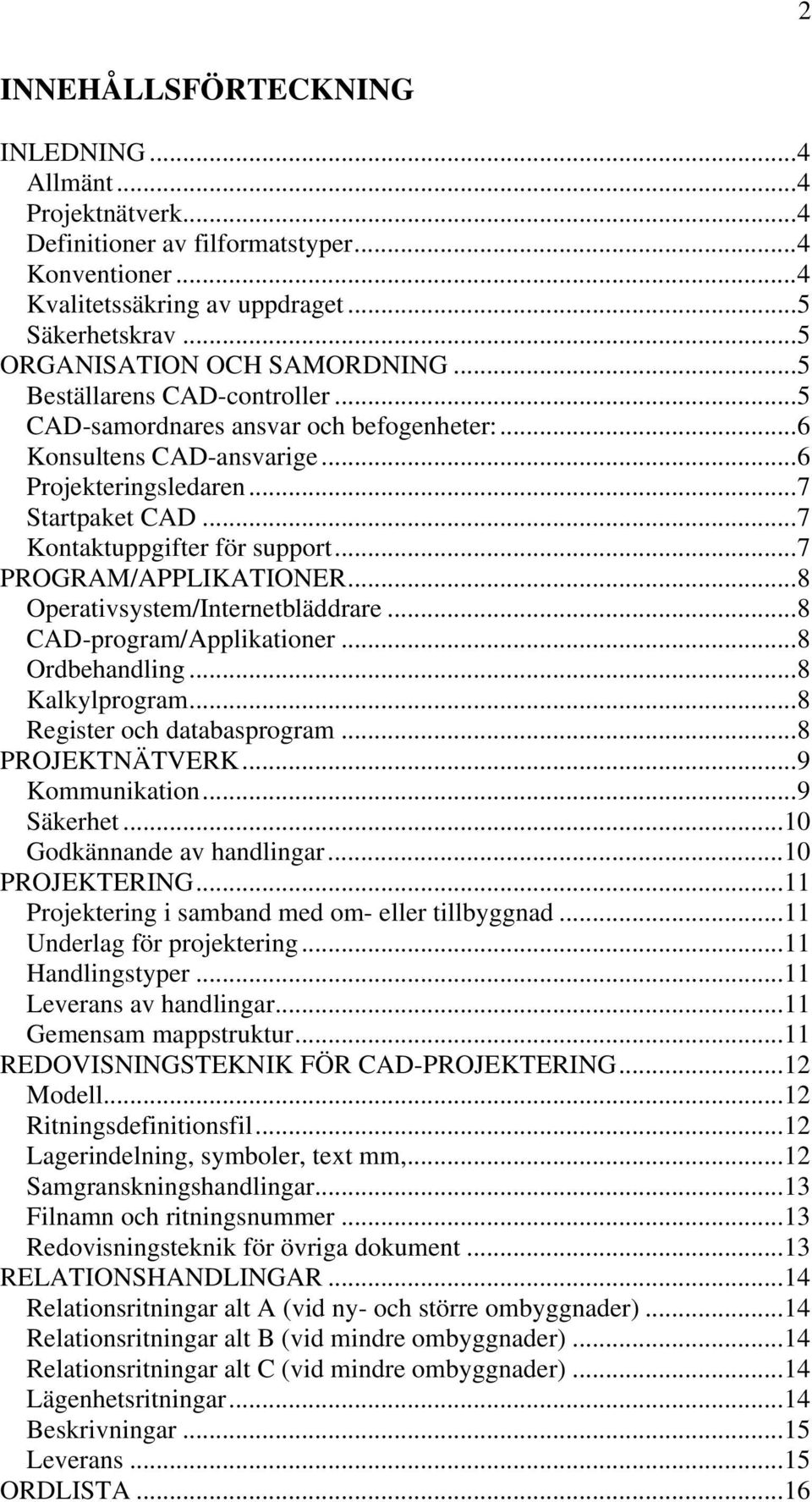 ..7 PROGRAM/APPLIKATIONER...8 Operativsystem/Internetbläddrare...8 CAD-program/Applikationer...8 Ordbehandling...8 Kalkylprogram...8 Register och databasprogram...8 PROJEKTNÄTVERK...9 Kommunikation.