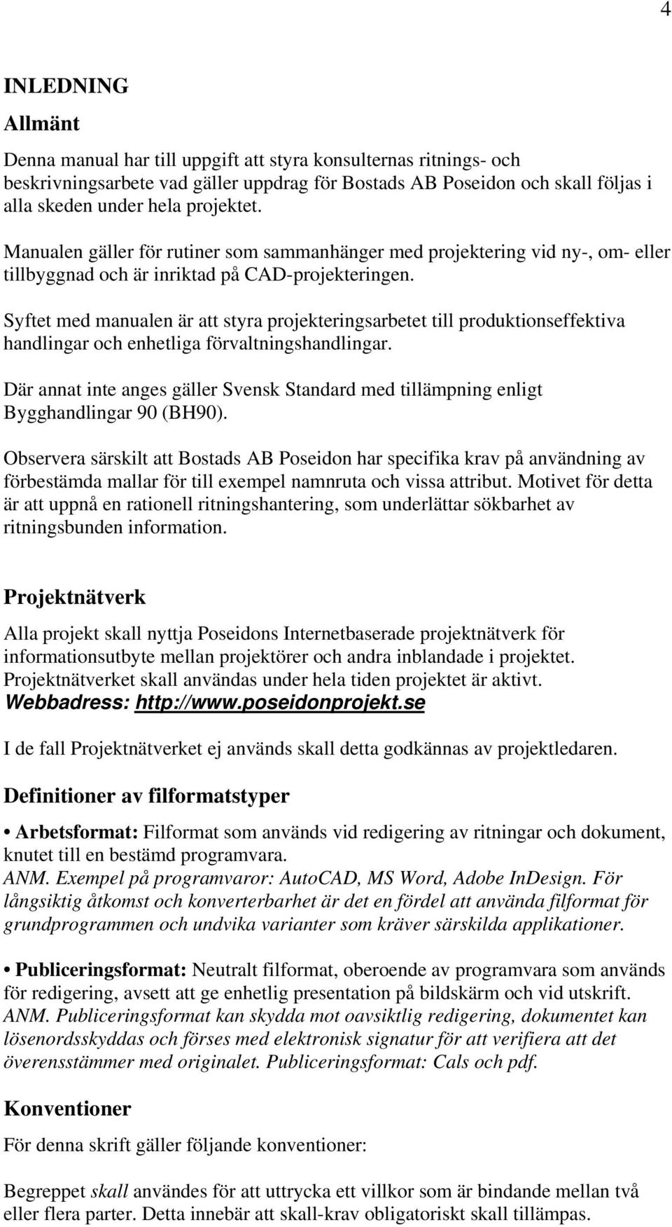 Syftet med manualen är att styra projekteringsarbetet till produktionseffektiva handlingar och enhetliga förvaltningshandlingar.