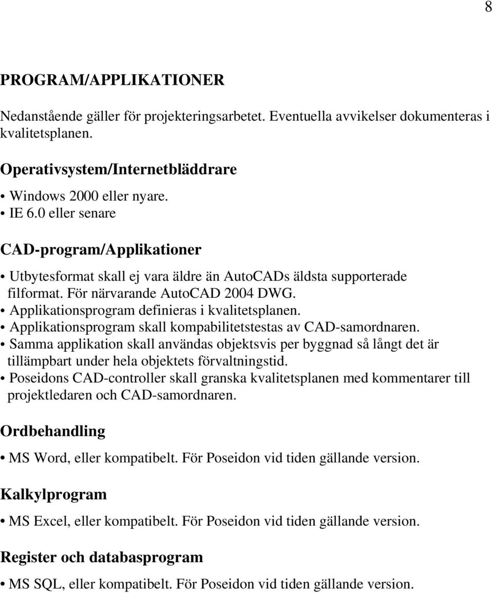 Applikationsprogram skall kompabilitetstestas av CAD-samordnaren. Samma applikation skall användas objektsvis per byggnad så långt det är tillämpbart under hela objektets förvaltningstid.