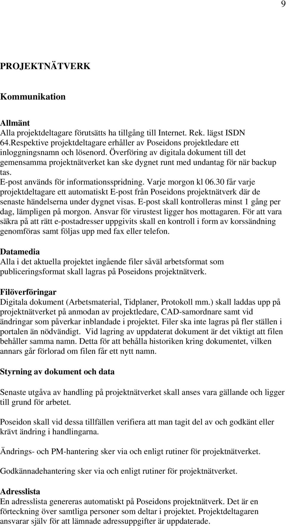 Överföring av digitala dokument till det gemensamma projektnätverket kan ske dygnet runt med undantag för när backup tas. E-post används för informationsspridning. Varje morgon kl 06.