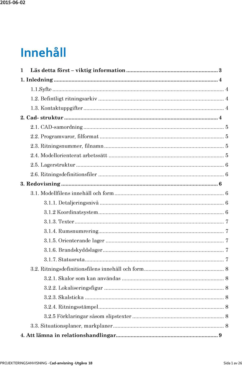 .. 6 3.1.2 Koordinatsystem... 6 3.1.3. Texter... 7 3.1.4. Rumsnumrering... 7 3.1.5. Orienterande lager... 7 3.1.6. Brandskyddslager... 7 3.1.7. Statusruta... 7 3.2. Ritningsdefinitionsfilens innehåll och form.