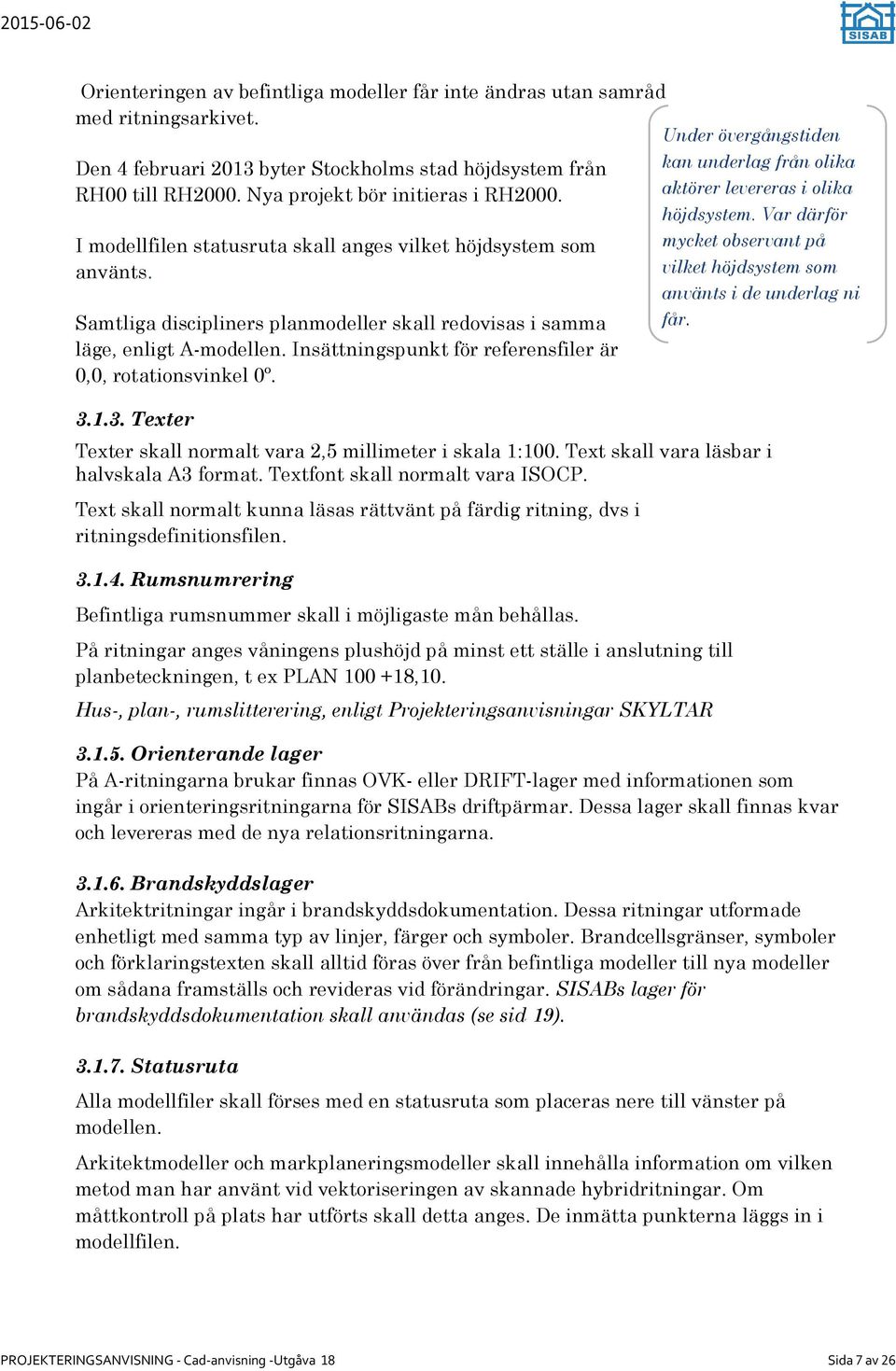 Insättningspunkt för referensfiler är 0,0, rotationsvinkel 0º. 3.1.3. Texter kan underlag från olika aktörer levereras i olika höjdsystem.