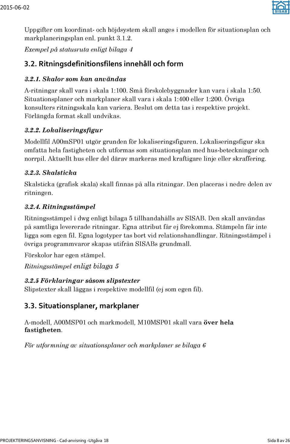 Övriga konsulters ritningsskala kan variera. Beslut om detta tas i respektive projekt. Förlängda format skall undvikas. 3.2.