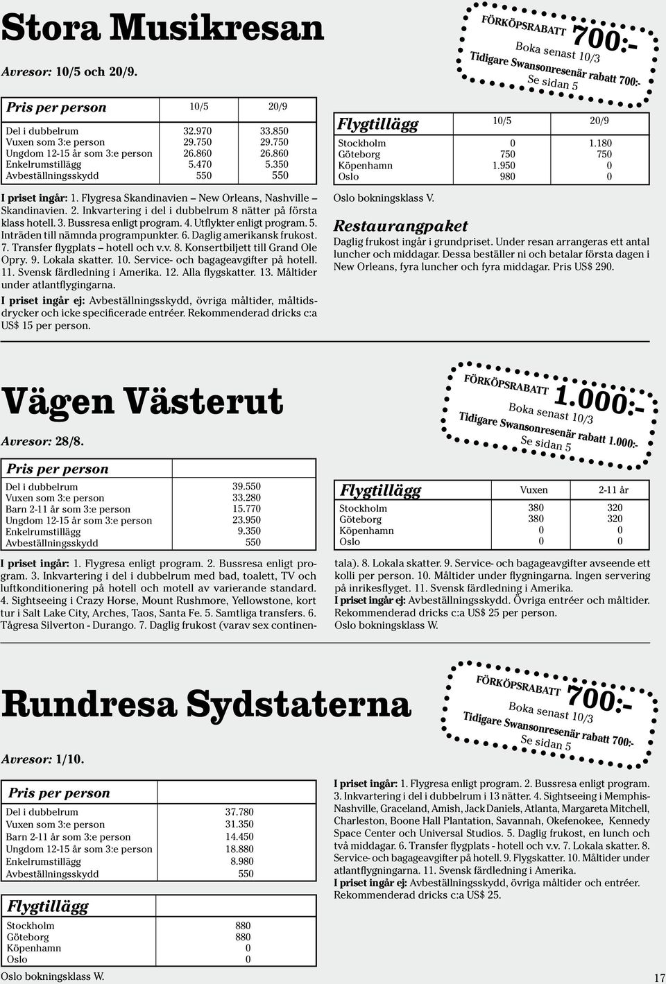 Inträden till nämnda programpunkter. 6. Daglig amerikansk frukost. 7. Transfer flygplats hotell och v.v. 8. Konsertbiljett till Grand Ole Opry. 9. Lokala skatter. 1.