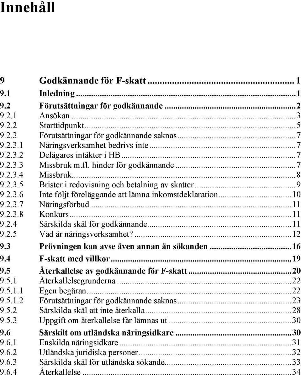 ..10 9.2.3.7 Näringsförbud...11 9.2.3.8 Konkurs...11 9.2.4 Särskilda skäl för godkännande...11 9.2.5 Vad är näringsverksamhet?...12 9.3 Prövningen kan avse även annan än sökanden...16 9.