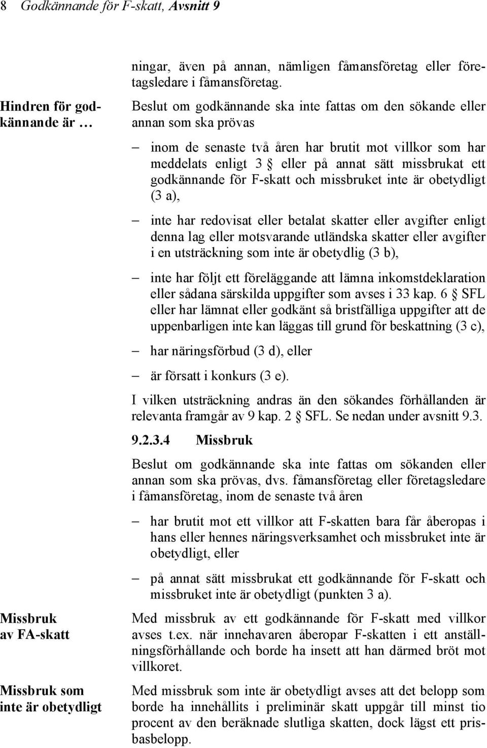 godkännande för F-skatt och missbruket inte är obetydligt (3 a), inte har redovisat eller betalat skatter eller avgifter enligt denna lag eller motsvarande utländska skatter eller avgifter i en