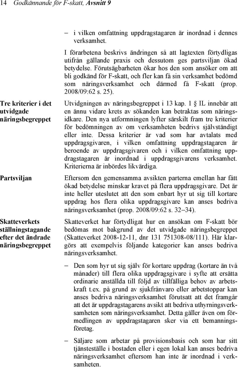 Förutsägbarheten ökar hos den som ansöker om att bli godkänd för F-skatt, och fler kan få sin verksamhet bedömd som näringsverksamhet och därmed få F-skatt (prop. 2008/09:62 s. 25).