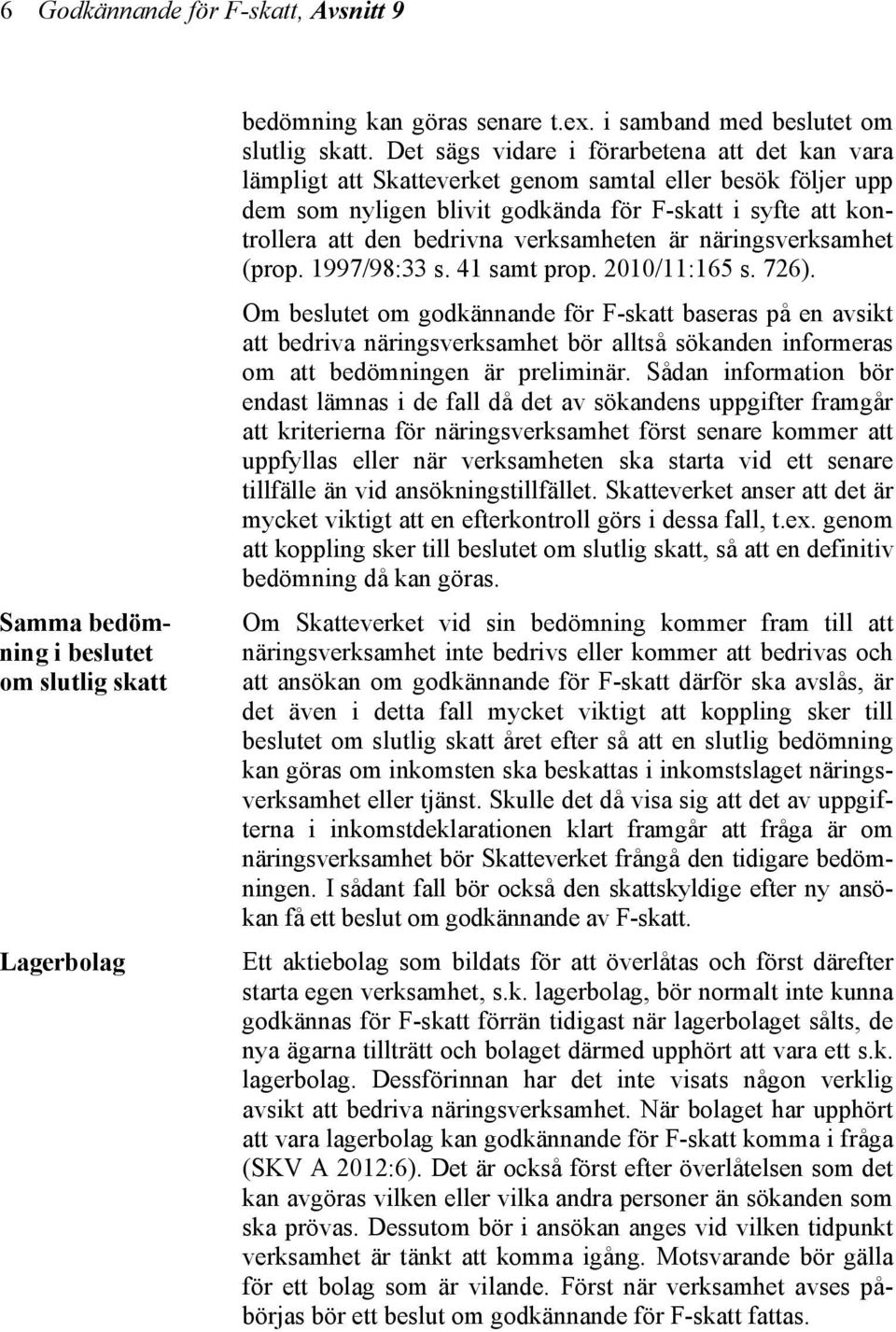 verksamheten är näringsverksamhet (prop. 1997/98:33 s. 41 samt prop. 2010/11:165 s. 726).