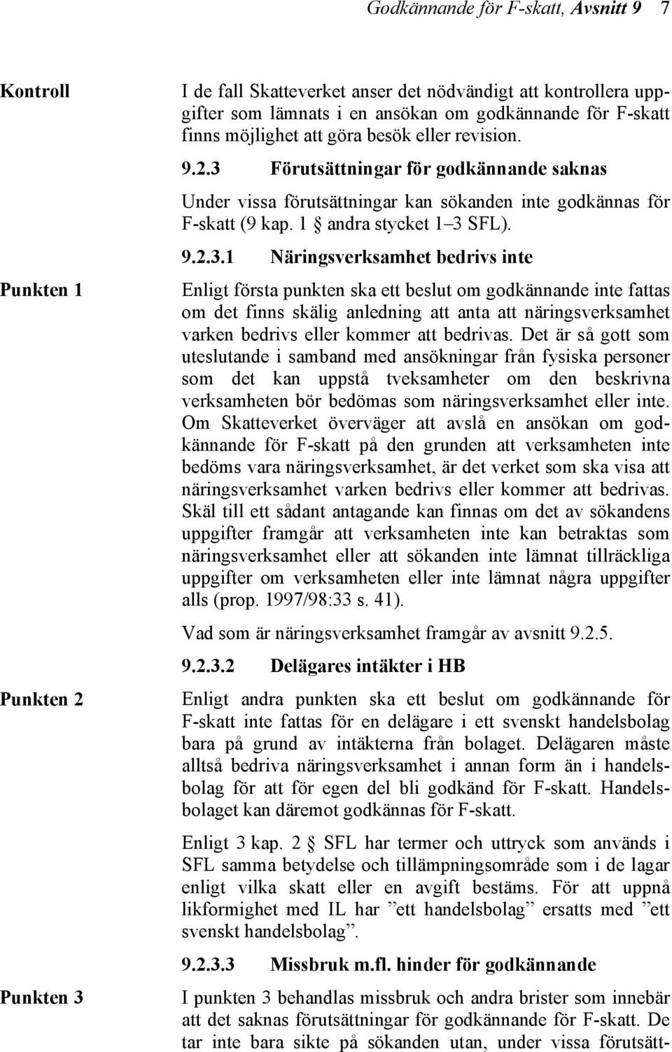 Förutsättningar för godkännande saknas Under vissa förutsättningar kan sökanden inte godkännas för F-skatt (9 kap. 1 andra stycket 1 3 