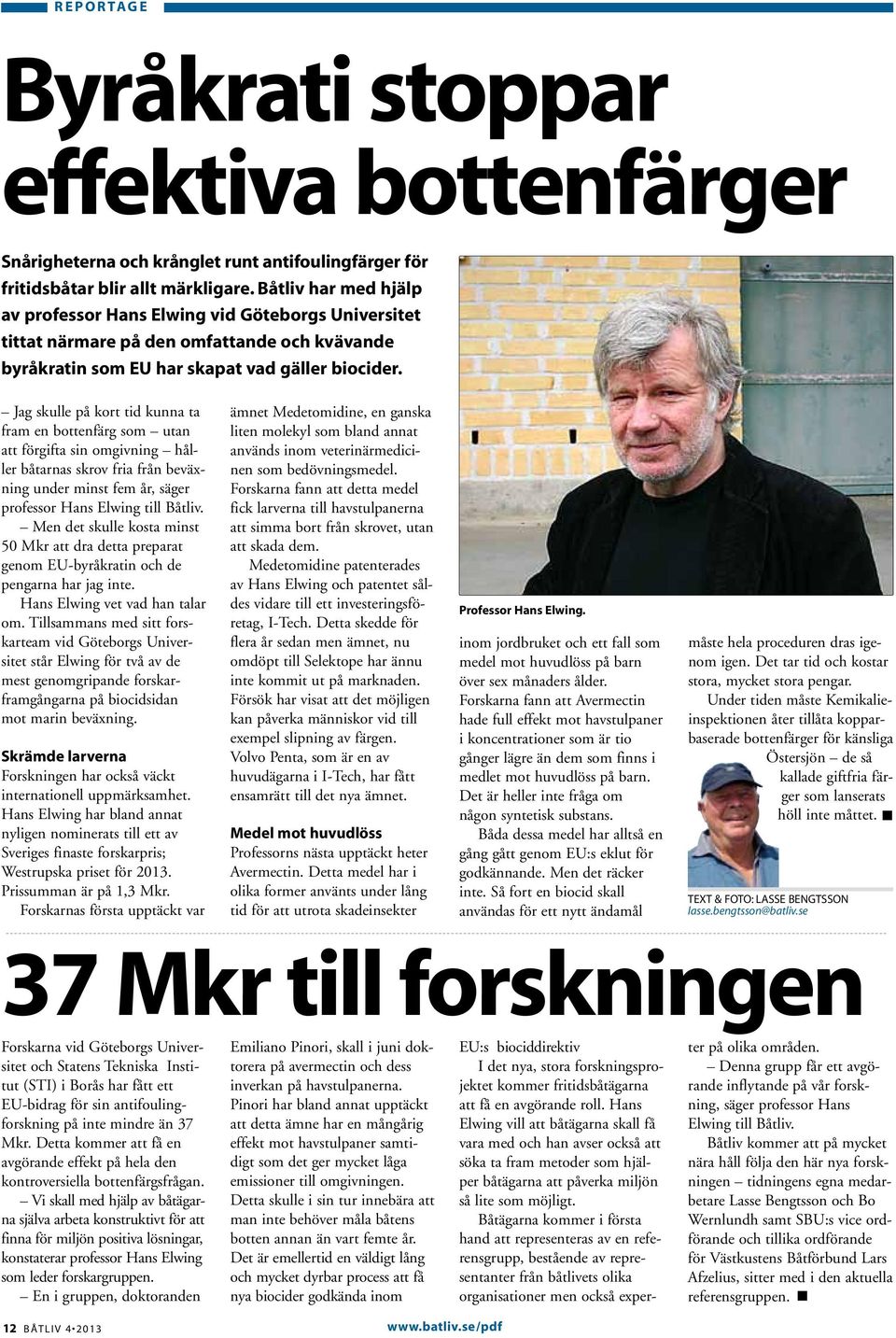 Jag skulle på kort tid kunna ta fram en bottenfärg som utan att förgifta sin omgivning håller båtarnas skrov fria från beväxning under minst fem år, säger professor Hans Elwing till Båtliv.