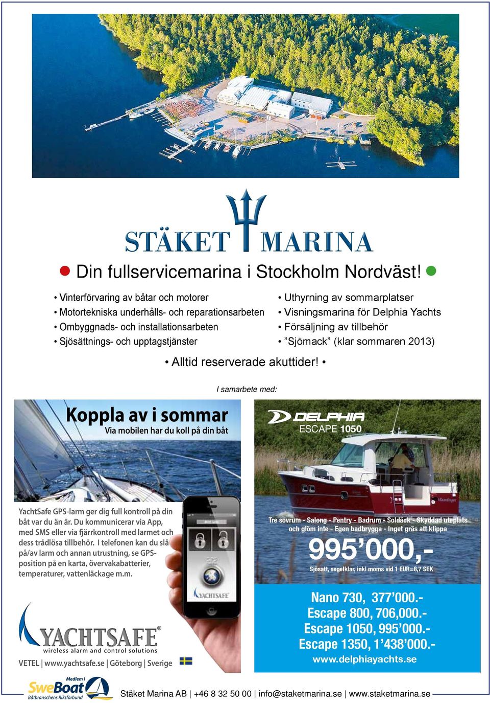 Uthyrning av sommarplatser Visningsmarina för Delphia Yachts Försäljning av tillbehör Sjömack (klar sommaren 2013) Koppla av i sommar Via mobilen har du koll på din båt I samarbete med: ESCAPE 1050