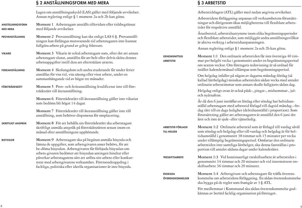 Provanställ - ningen kan förlängas motsvarande tid arbetstagaren inte kunnat fullgöra arbete på grund av giltig frånvaro.