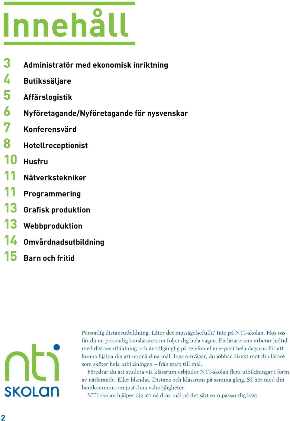 Hos oss får du en personlig kurslärare som följer dig hela vägen.