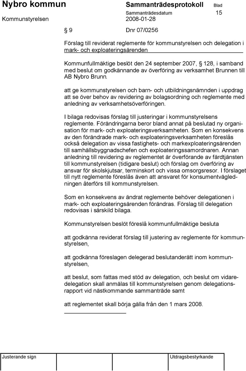 att ge kommunstyrelsen och barn- och utbildningsnämnden i uppdrag att se över behov av revidering av bolagsordning och reglemente med anledning av verksamhetsöverföringen.