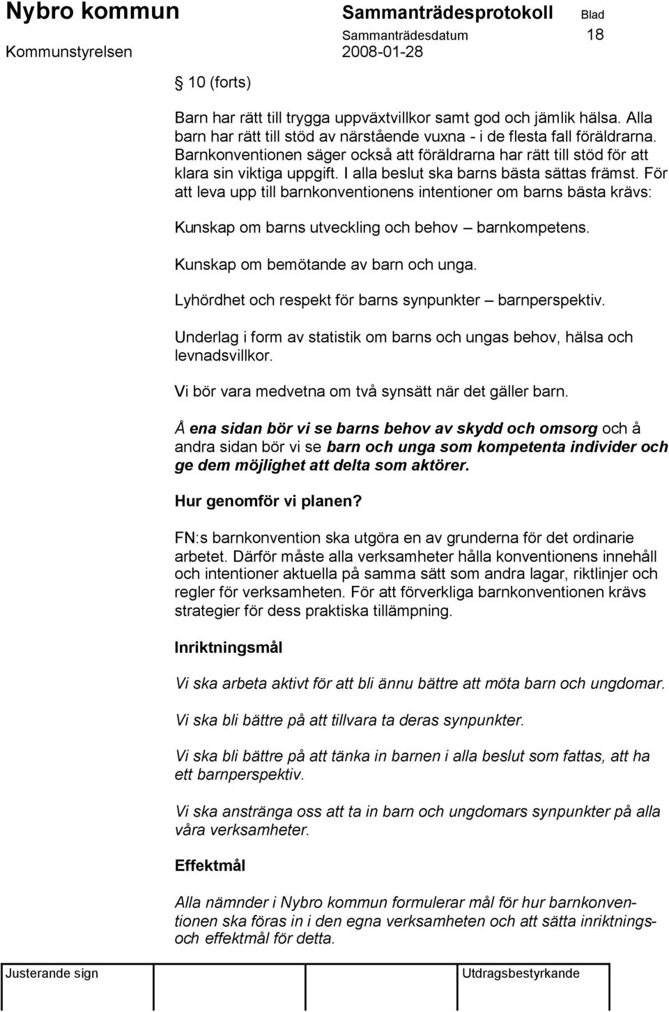 För att leva upp till barnkonventionens intentioner om barns bästa krävs: Kunskap om barns utveckling och behov barnkompetens. Kunskap om bemötande av barn och unga.