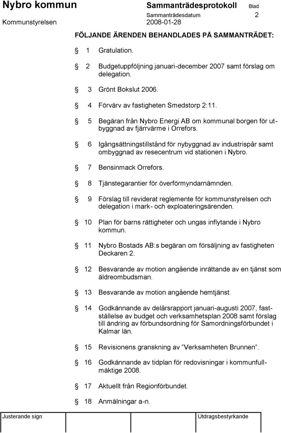 6 Igångsättningstillstånd för nybyggnad av industrispår samt ombyggnad av resecentrum vid stationen i Nybro. 7 Bensinmack Orrefors. 8 Tjänstegarantier för överförmyndarnämnden.