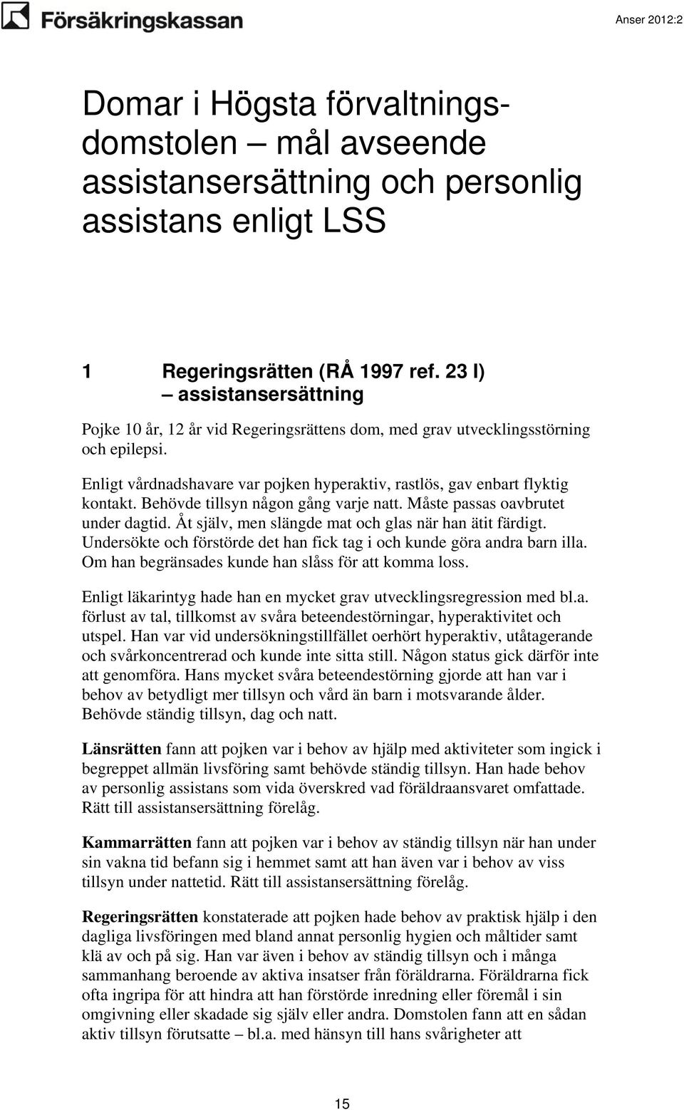 Behövde tillsyn någon gång varje natt. Måste passas oavbrutet under dagtid. Åt själv, men slängde mat och glas när han ätit färdigt.