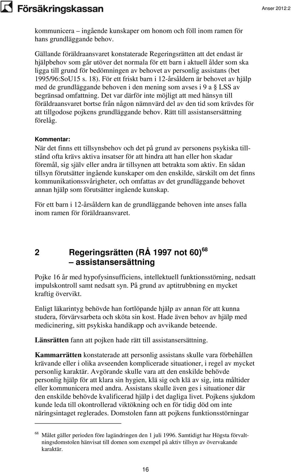 personlig assistans (bet 1995/96:SoU15 s. 18). För ett friskt barn i 12-årsåldern är behovet av hjälp med de grundläggande behoven i den mening som avses i 9 a LSS av begränsad omfattning.