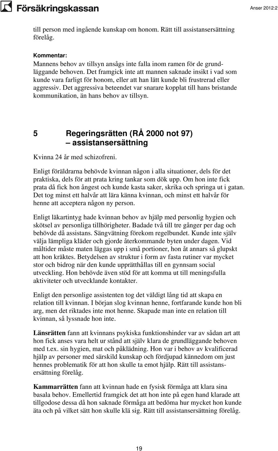 Det aggressiva beteendet var snarare kopplat till hans bristande kommunikation, än hans behov av tillsyn. 5 Regeringsrätten (RÅ 2000 not 97) assistansersättning Kvinna 24 år med schizofreni.