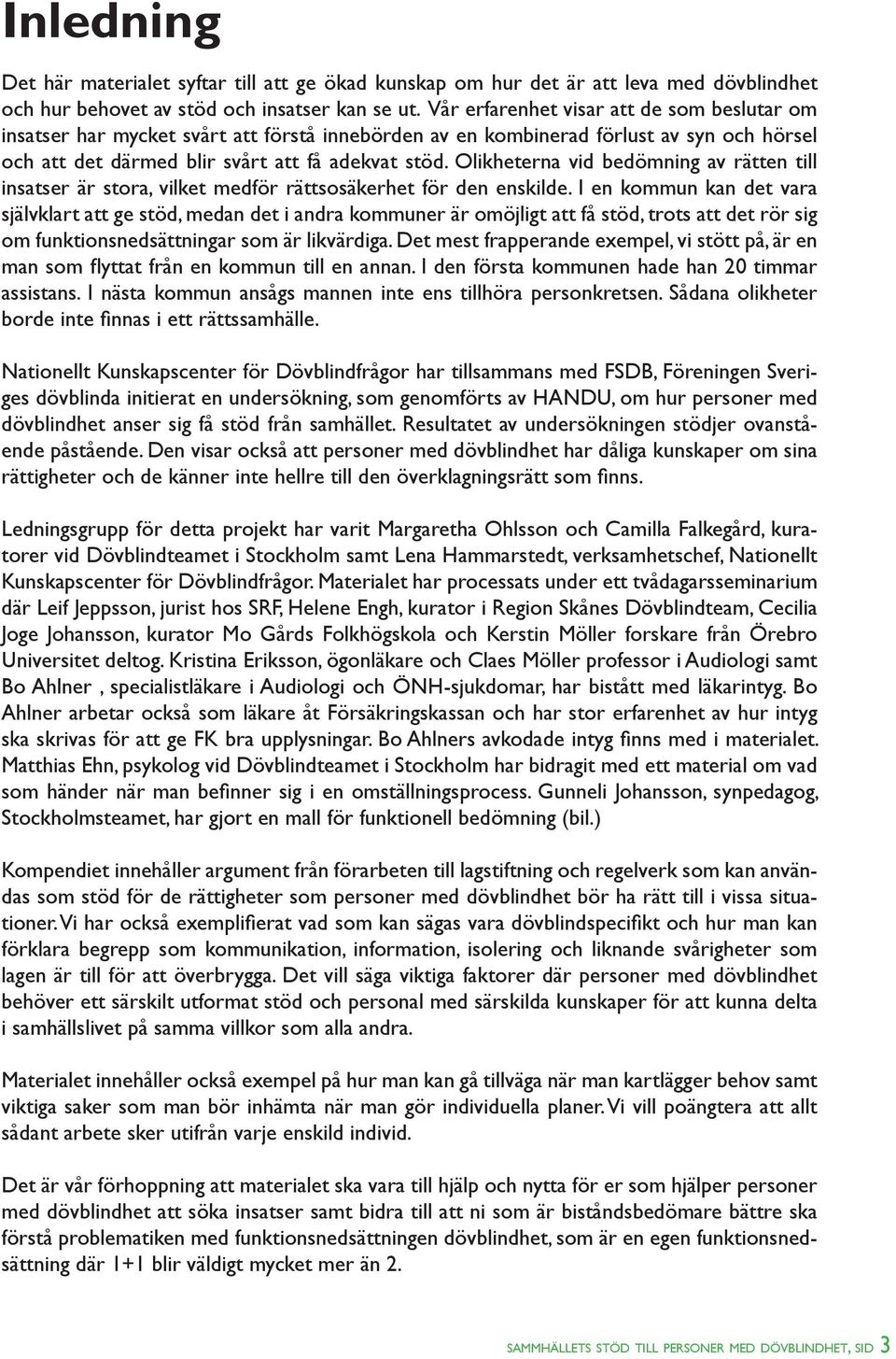 Olikheterna vid bedömning av rätten till insatser är stora, vilket medför rättsosäkerhet för den enskilde.