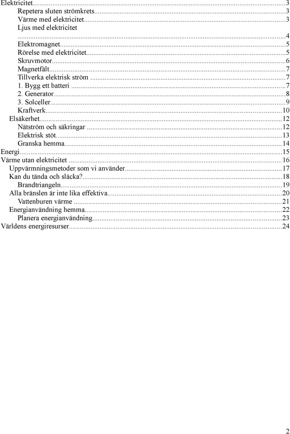 ..12 Elektrisk stöt...13 Granska hemma...14 Energi...15 Värme utan elektricitet...16 Uppvärmningsmetoder som vi använder...17 Kan du tända och släcka?
