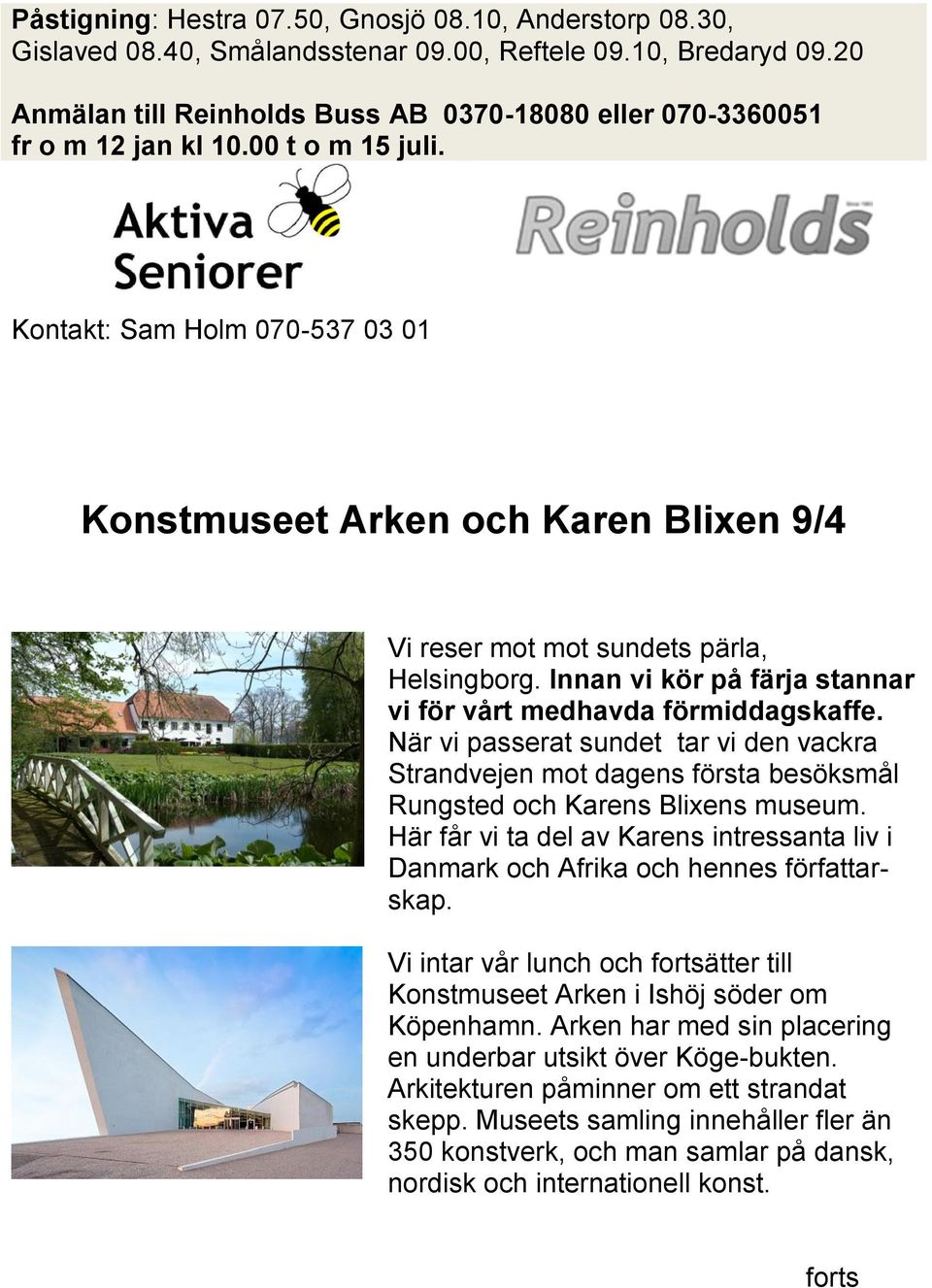 Kontakt: Sam Holm 070-537 03 01 Konstmuseet Arken och Karen Blixen 9/4 Vi reser mot mot sundets pärla, Helsingborg. Innan vi kör på färja stannar vi för vårt medhavda förmiddagskaffe.