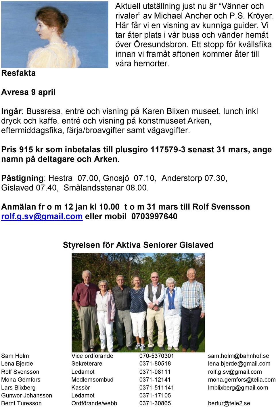 Avresa 9 april Ingår: Bussresa, entré och visning på Karen Blixen museet, lunch inkl dryck och kaffe, entré och visning på konstmuseet Arken, eftermiddagsfika, färja/broavgifter samt vägavgifter.