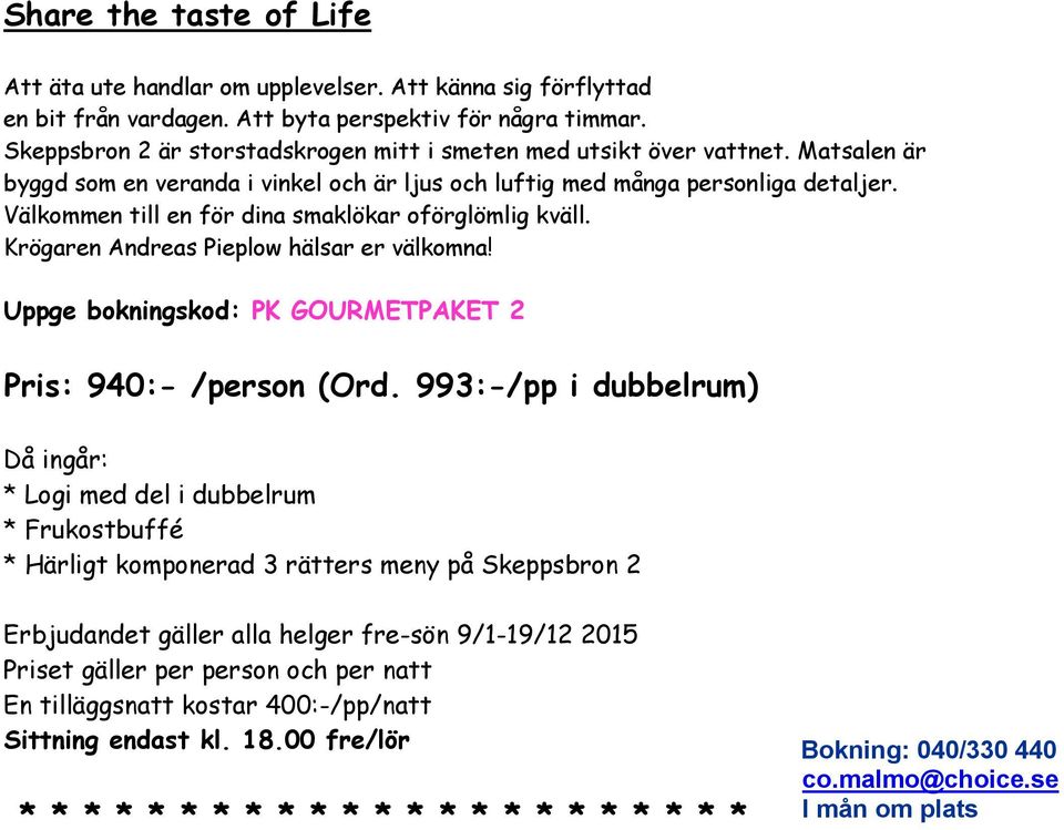 Välkommen till en för dina smaklökar oförglömlig kväll. Krögaren Andreas Pieplow hälsar er välkomna! Uppge bokningskod: PK GOURMETPAKET 2 Pris: 940:- /person (Ord.