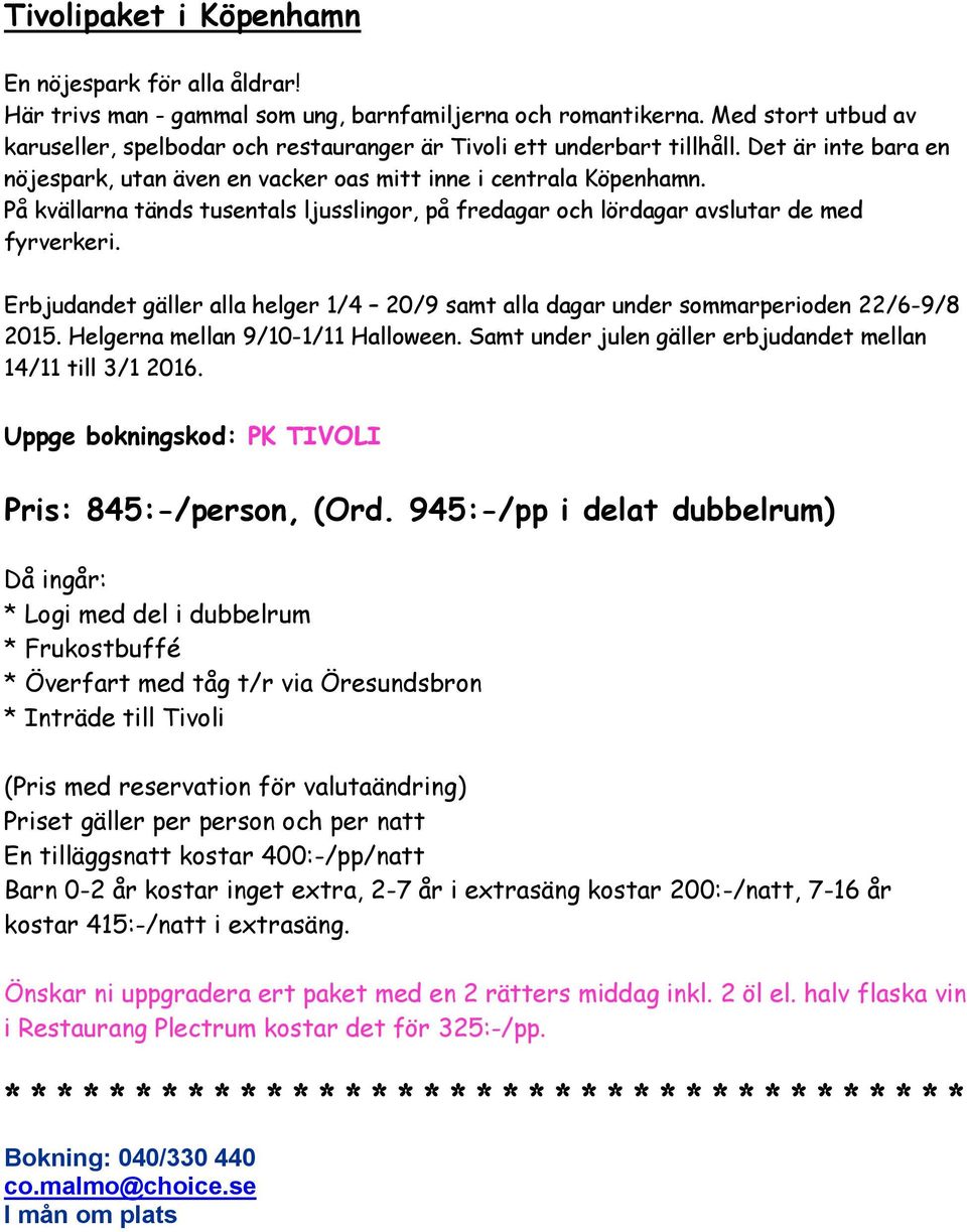 På kvällarna tänds tusentals ljusslingor, på fredagar och lördagar avslutar de med fyrverkeri. Erbjudandet gäller alla helger 1/4 20/9 samt alla dagar under sommarperioden 22/6-9/8 2015.