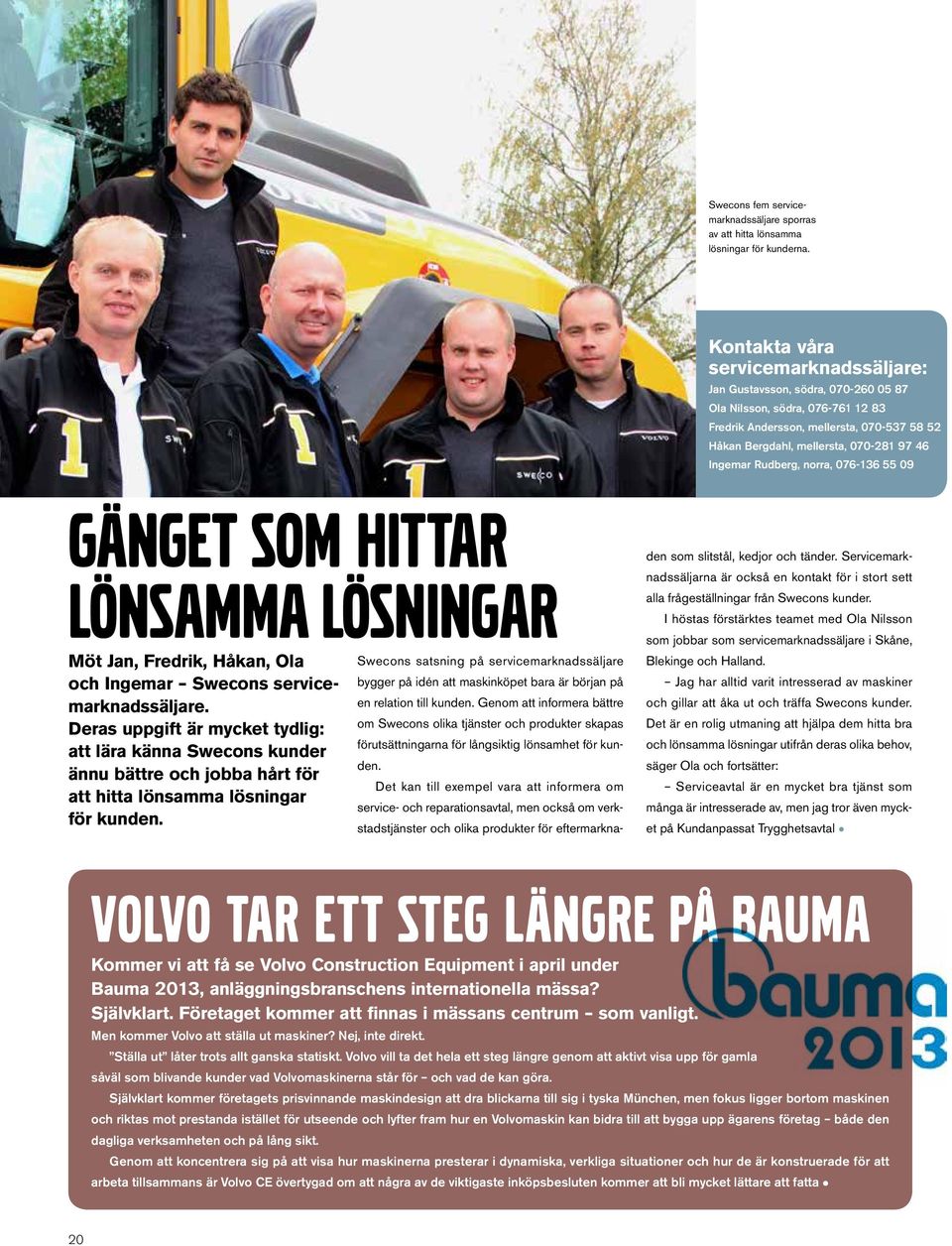 Ingemar Rudberg, norra, 076-136 55 09 Gänget som hittar lönsamma lösningar Möt Jan, Fredrik, Håkan, Ola och Ingemar Swecons servicemarknadssäljare.