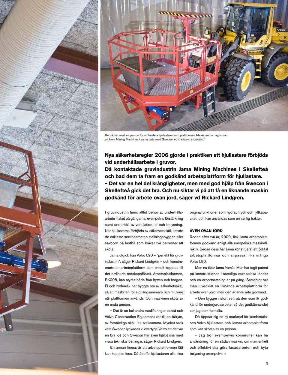 Då kontaktade gruvindustrin Jama Mining Machines i Skellefteå och bad dem ta fram en godkänd arbetsplattform för hjullastare.