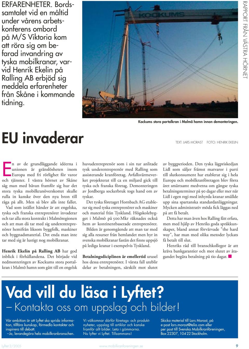 erfarenheter från Skåne i kommande tidning. RAPPORT FRÅN VÄSTRA HÖRNET EU invaderar Kockums stora portalkran i Malmö hamn innan demonteringen.