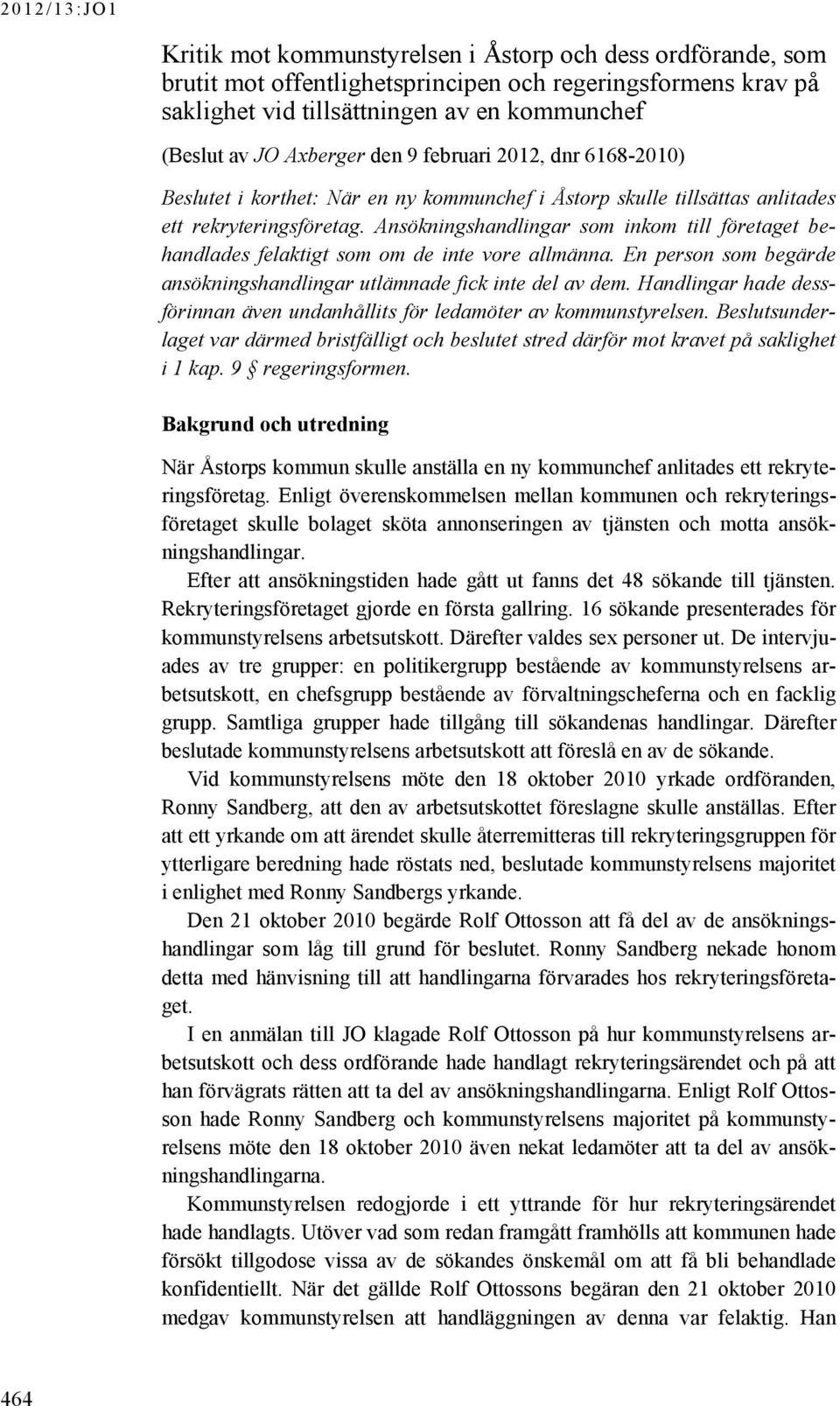 Ansökningshandlingar som inkom till företaget behandlades felaktigt som om de inte vore allmänna. En person som begärde ansökningshandlingar utlämnade fick inte del av dem.