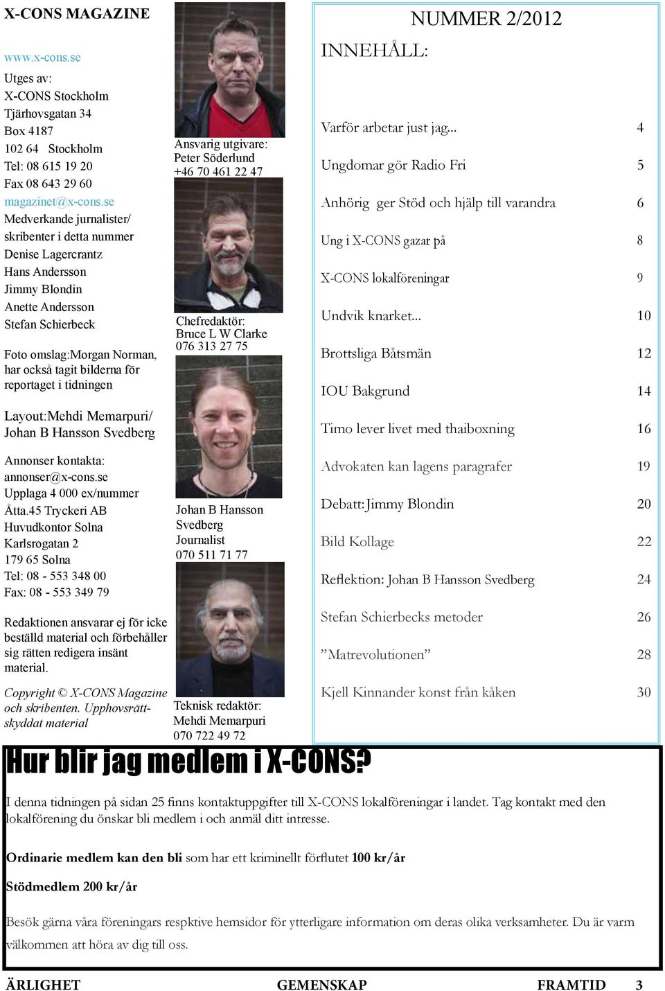 reportaget i tidningen Layout:Mehdi Memarpuri/ Johan B Hansson Svedberg Ansvarig utgivare: Peter Söderlund +46 70 461 22 47 Chefredaktör: Bruce L W Clarke 076 313 27 75 NUMMER 2/2012 INNEHÅLL: Varför