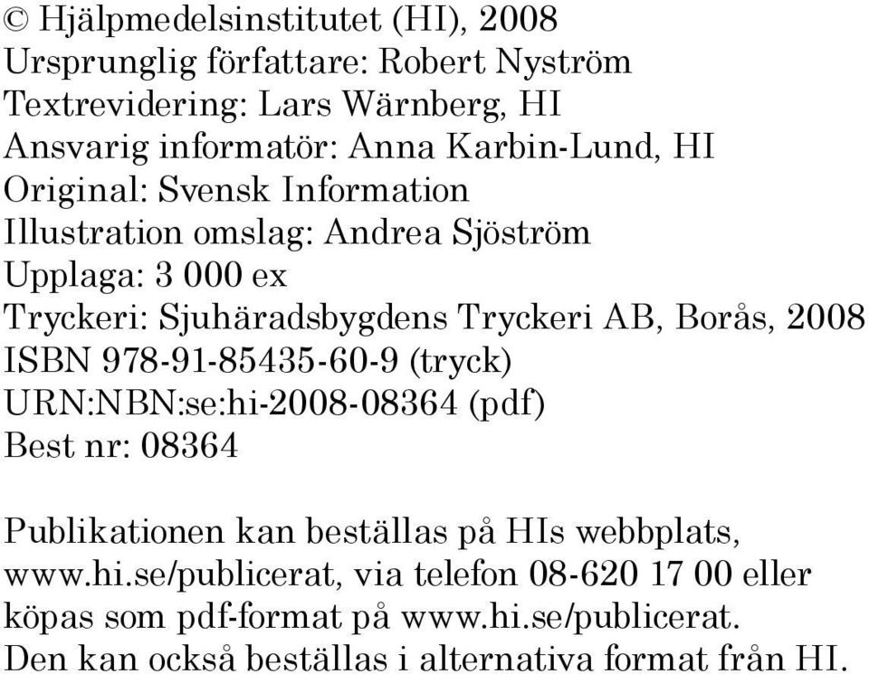 Borås, 2008 ISBN 978-91-85435-60-9 (tryck) URN:NBN:se:hi-2008-08364 (pdf) Best nr: 08364 Publikationen kan beställas på HIs webbplats, www.