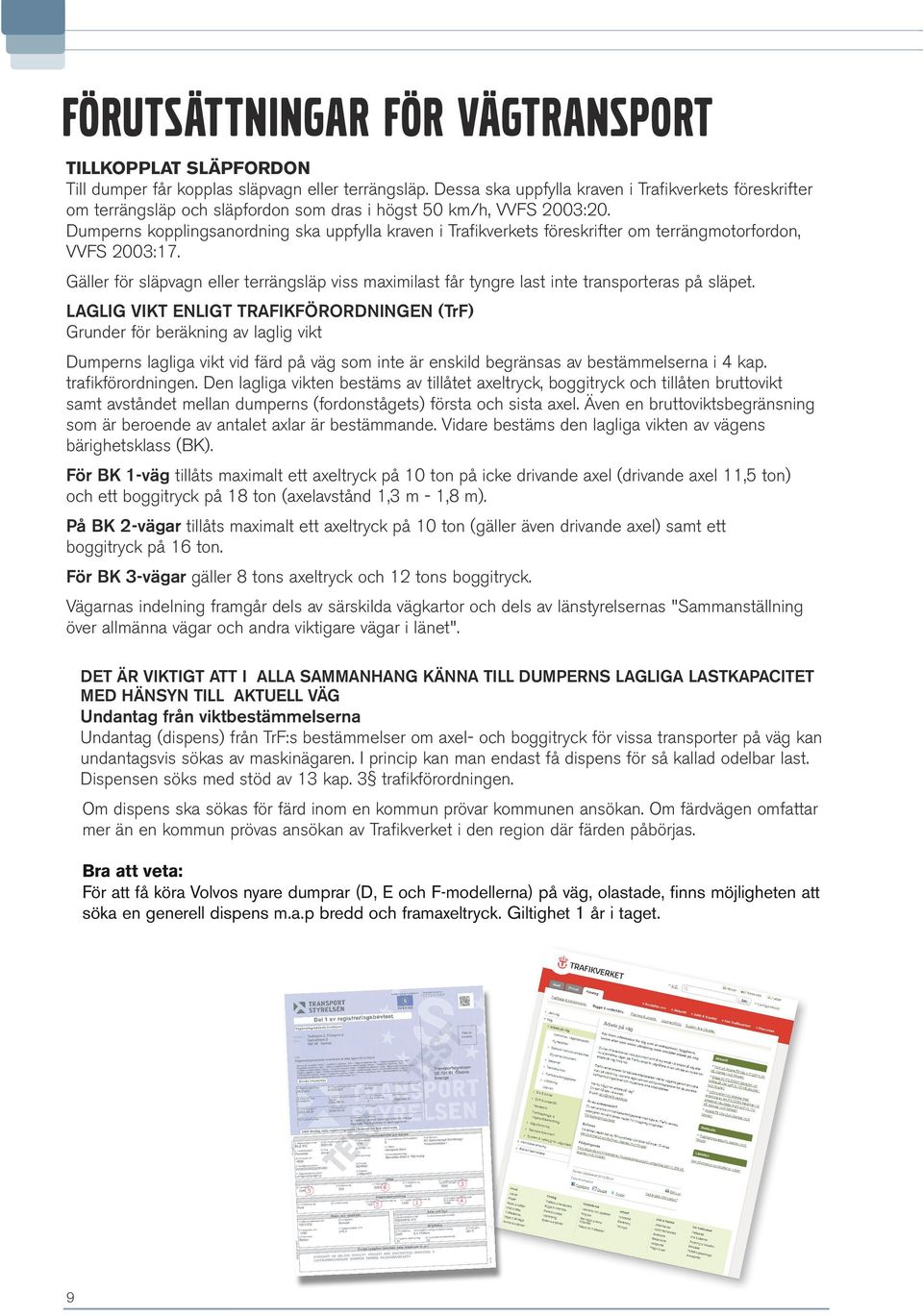 Dumperns kopplingsanordning ska uppfylla kraven i Trafikverkets föreskrifter om terrängmotorfordon, VVFS 2003:17.